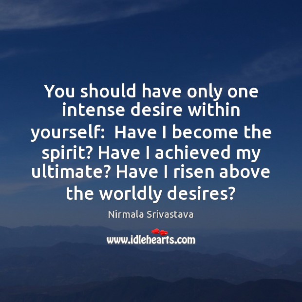 You should have only one intense desire within yourself:  Have I become Nirmala Srivastava Picture Quote