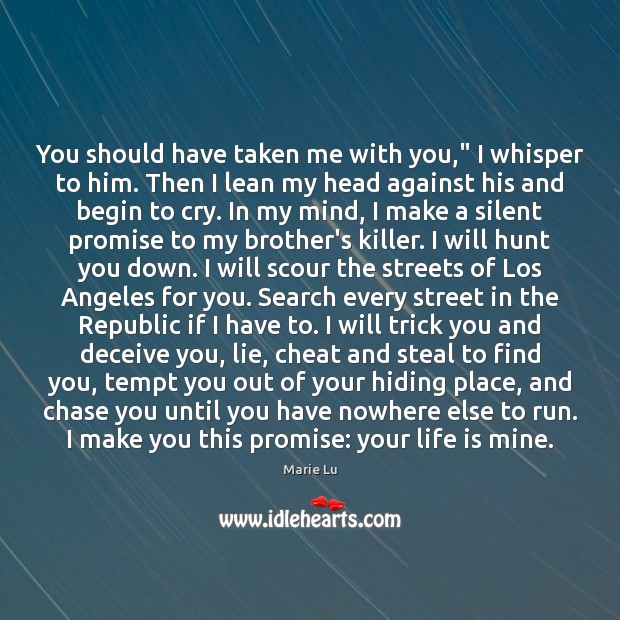 You should have taken me with you,” I whisper to him. Then With You Quotes Image