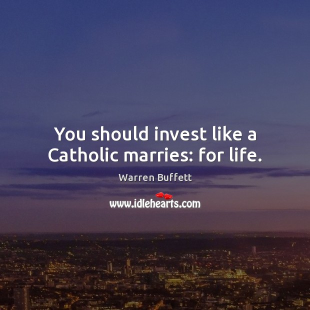 You should invest like a Catholic marries: for life. Image