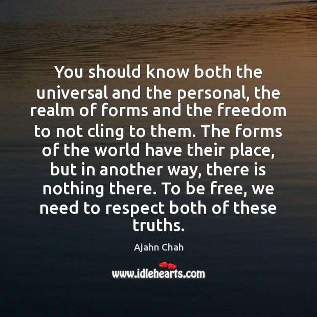 You should know both the universal and the personal, the realm of Ajahn Chah Picture Quote