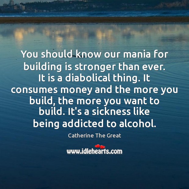 You should know our mania for building is stronger than ever. It Image
