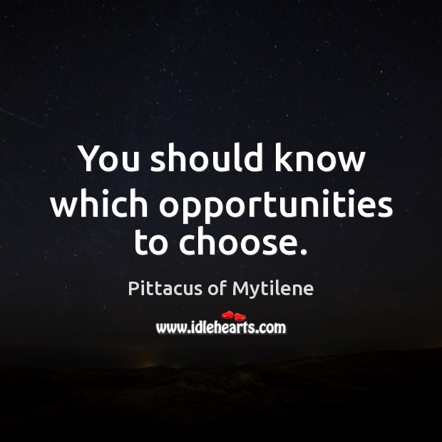 You should know which opportunities to choose. Image