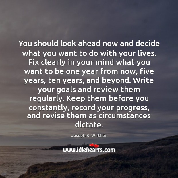 You should look ahead now and decide what you want to do Joseph B. Wirthlin Picture Quote