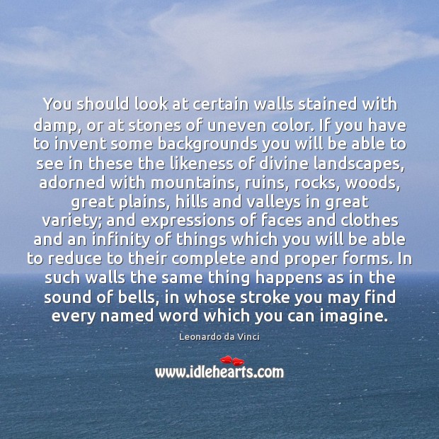 You should look at certain walls stained with damp, or at stones Leonardo da Vinci Picture Quote