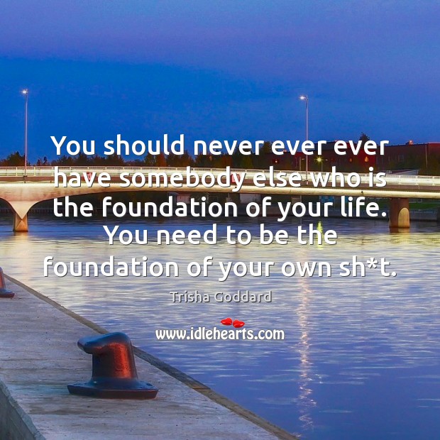 You should never ever ever have somebody else who is the foundation Image