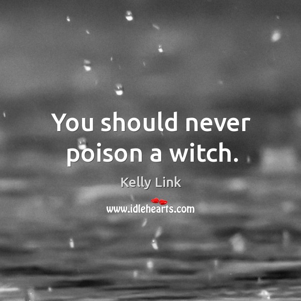 You should never poison a witch. Image