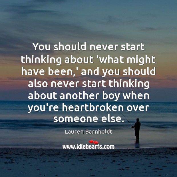 You should never start thinking about ‘what might have been,’ and Lauren Barnholdt Picture Quote