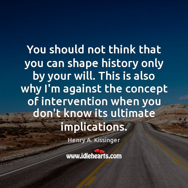You should not think that you can shape history only by your Image