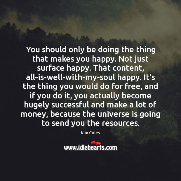 You should only be doing the thing that makes you happy. Not Kim Coles Picture Quote