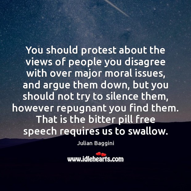 You should protest about the views of people you disagree with over Julian Baggini Picture Quote
