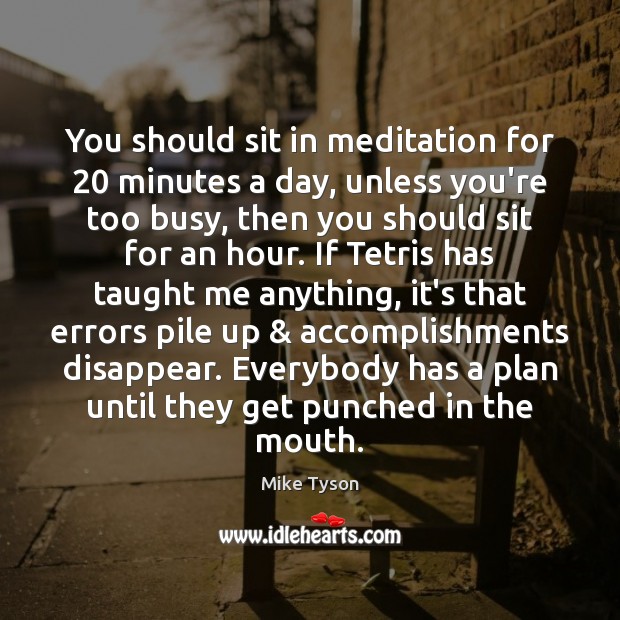 You should sit in meditation for 20 minutes a day, unless you’re too Mike Tyson Picture Quote