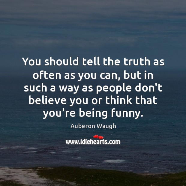 You should tell the truth as often as you can, but in Auberon Waugh Picture Quote
