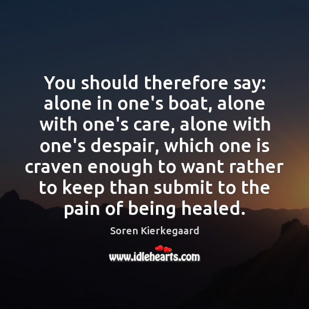 You should therefore say: alone in one’s boat, alone with one’s care, 