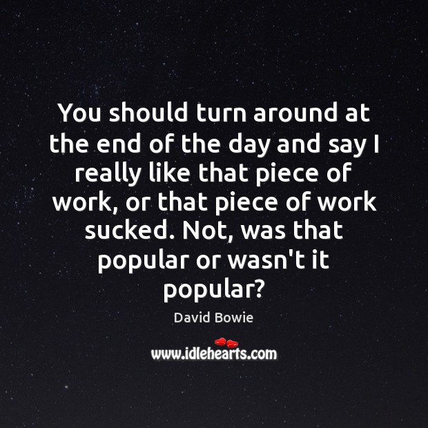 You should turn around at the end of the day and say David Bowie Picture Quote