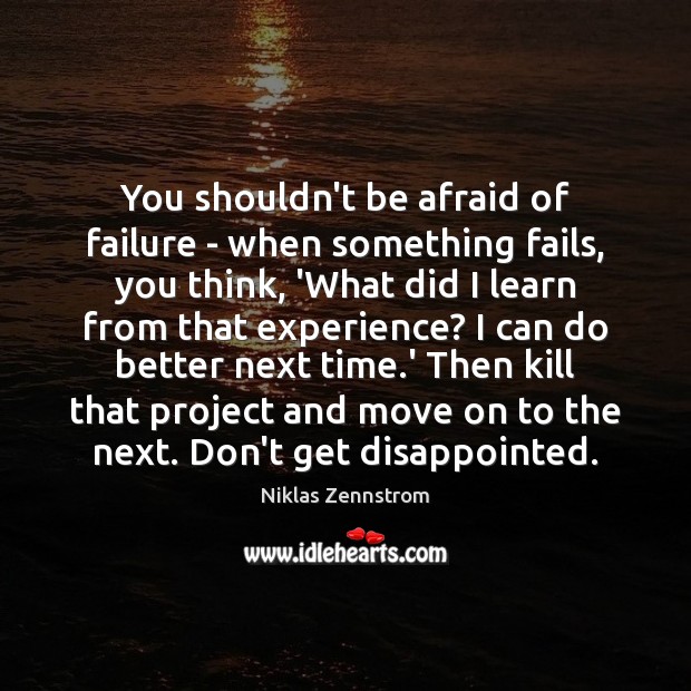 You shouldn’t be afraid of failure – when something fails, you think, Niklas Zennstrom Picture Quote