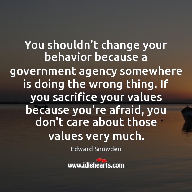 You shouldn’t change your behavior because a government agency somewhere is doing Edward Snowden Picture Quote