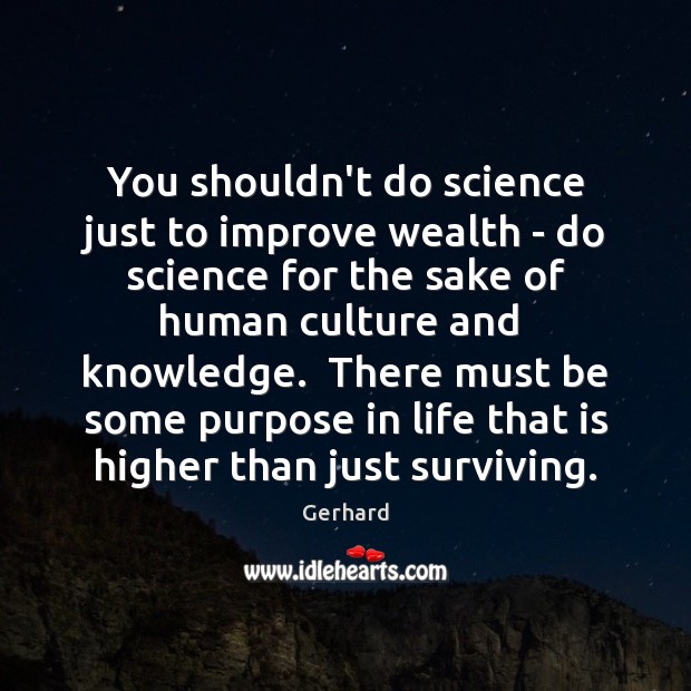 You shouldn’t do science just to improve wealth – do science for Gerhard Picture Quote