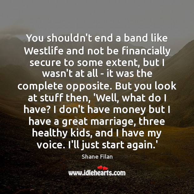 You shouldn’t end a band like Westlife and not be financially secure Shane Filan Picture Quote