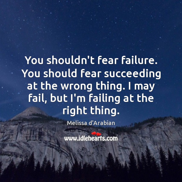 You shouldn’t fear failure. You should fear succeeding at the wrong thing. Image