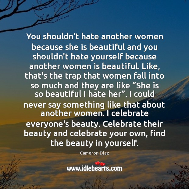 You shouldn’t hate another women because she is beautiful and you shouldn’t Image