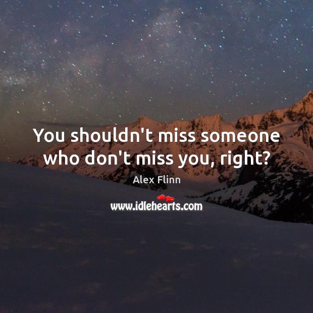 You shouldn’t miss someone who don’t miss you, right? Miss You Quotes Image
