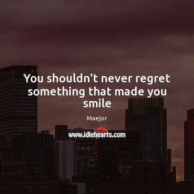 You shouldn’t never regret something that made you smile Never Regret Quotes Image