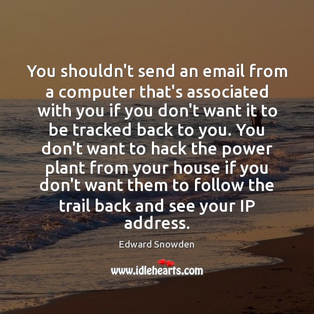 You shouldn’t send an email from a computer that’s associated with you Edward Snowden Picture Quote