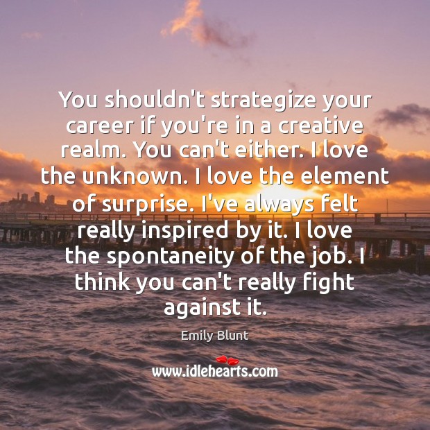 You shouldn’t strategize your career if you’re in a creative realm. You Image