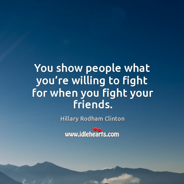 You show people what you’re willing to fight for when you fight your friends. Image