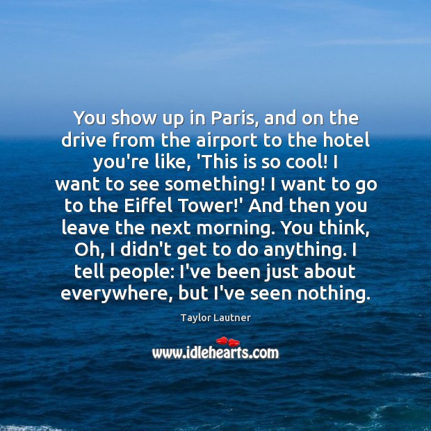 You show up in Paris, and on the drive from the airport Cool Quotes Image