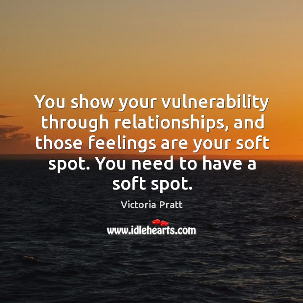 You show your vulnerability through relationships, and those feelings are your soft spot. Image