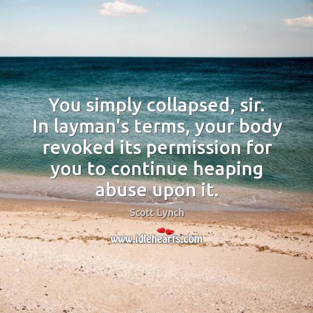 You simply collapsed, sir. In layman’s terms, your body revoked its permission Scott Lynch Picture Quote