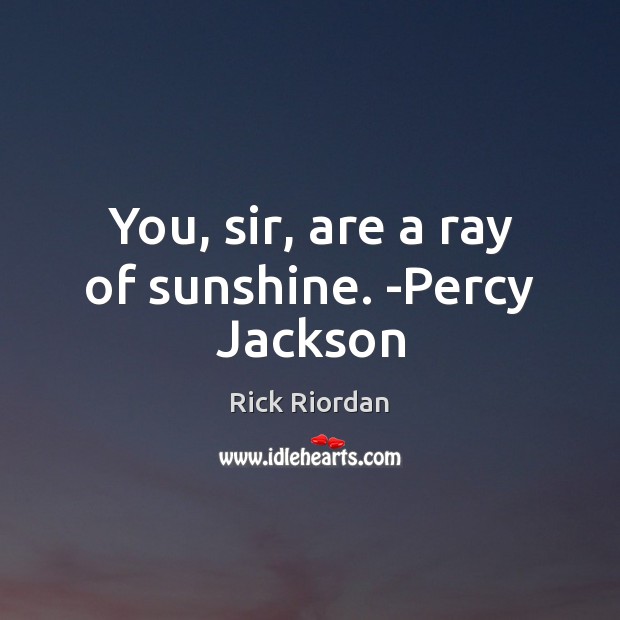 You, sir, are a ray of sunshine. -Percy Jackson Image