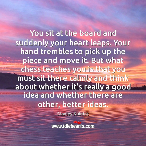 You sit at the board and suddenly your heart leaps. Your hand Image