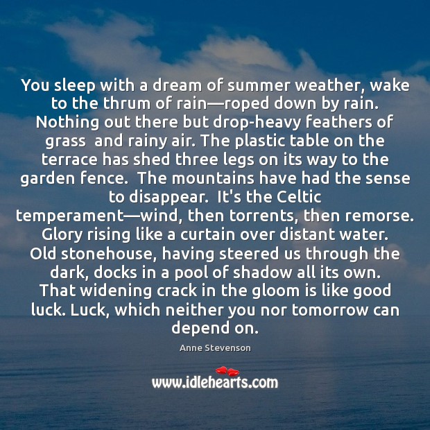 You sleep with a dream of summer weather, wake to the thrum Luck Quotes Image