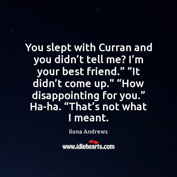 You slept with Curran and you didn’t tell me? I’m Ilona Andrews Picture Quote