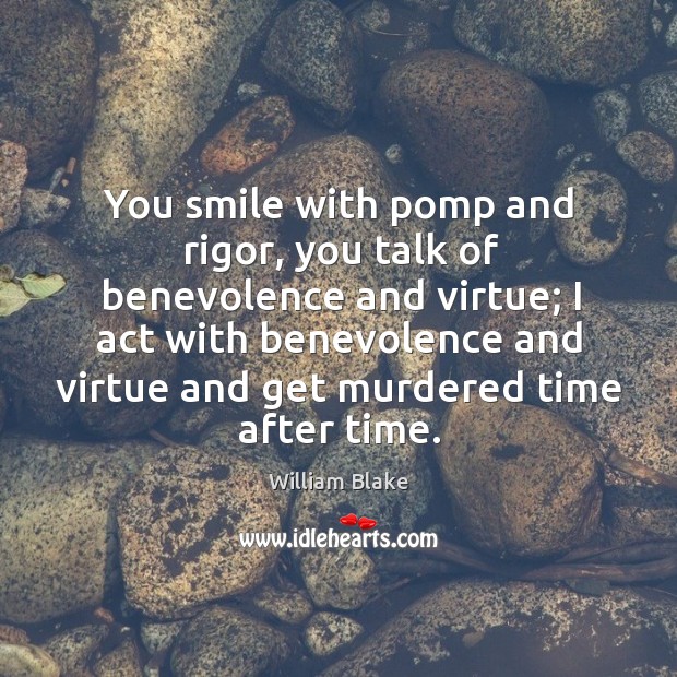 You smile with pomp and rigor, you talk of benevolence and virtue; Image