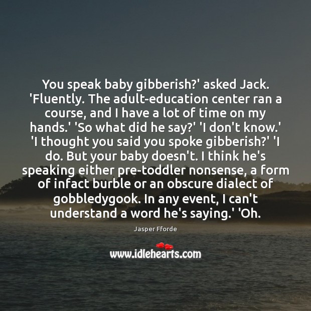 You speak baby gibberish?’ asked Jack. ‘Fluently. The adult-education center ran Jasper Fforde Picture Quote