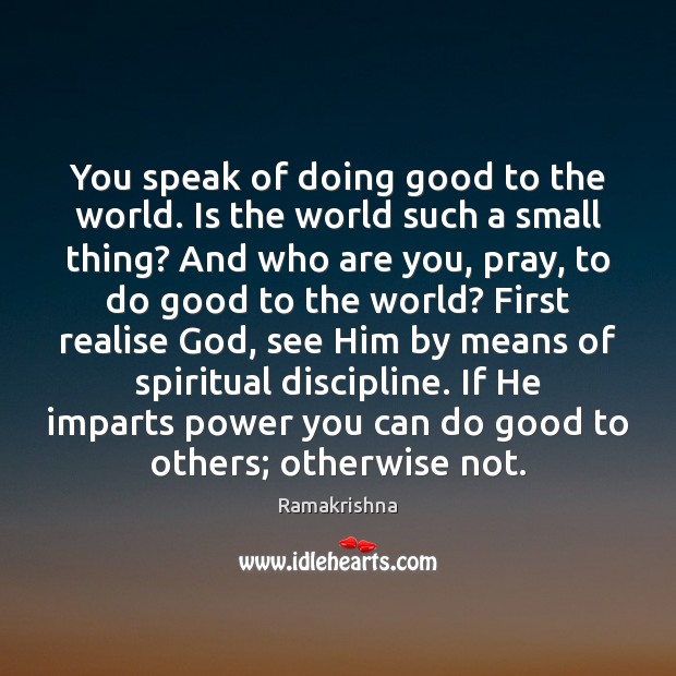 You speak of doing good to the world. Is the world such Ramakrishna Picture Quote