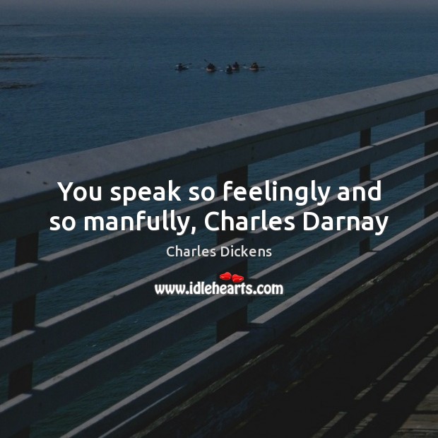 You speak so feelingly and so manfully, Charles Darnay Image