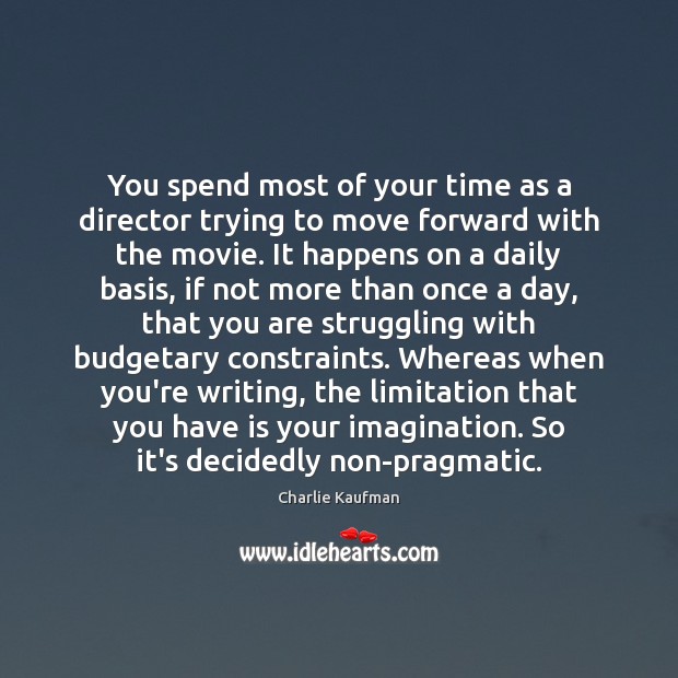 You spend most of your time as a director trying to move Charlie Kaufman Picture Quote