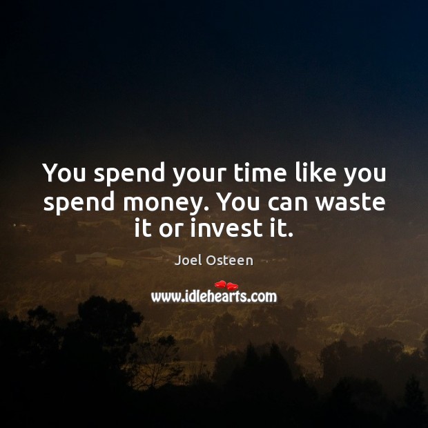 You spend your time like you spend money. You can waste it or invest it. Joel Osteen Picture Quote