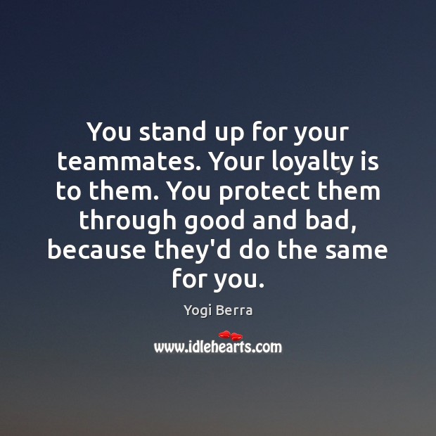 You stand up for your teammates. Your loyalty is to them. You Loyalty Quotes Image