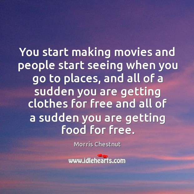 You start making movies and people start seeing when you go to places Morris Chestnut Picture Quote