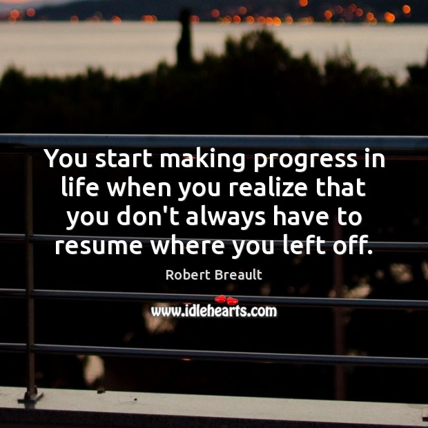 You start making progress in life when you realize that you don’t Robert Breault Picture Quote