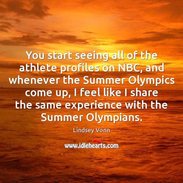 You start seeing all of the athlete profiles on NBC, and whenever Lindsey Vonn Picture Quote