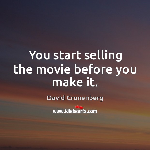 You start selling the movie before you make it. David Cronenberg Picture Quote