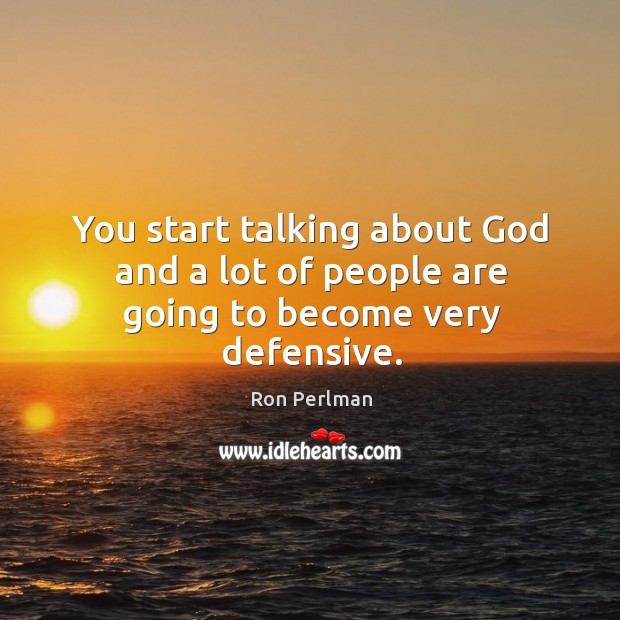You start talking about God and a lot of people are going to become very defensive. Ron Perlman Picture Quote