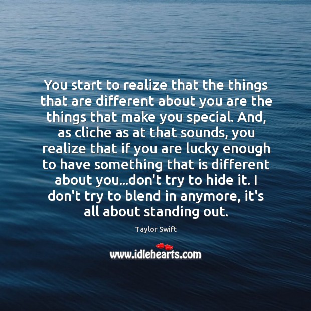 You start to realize that the things that are different about you Taylor Swift Picture Quote