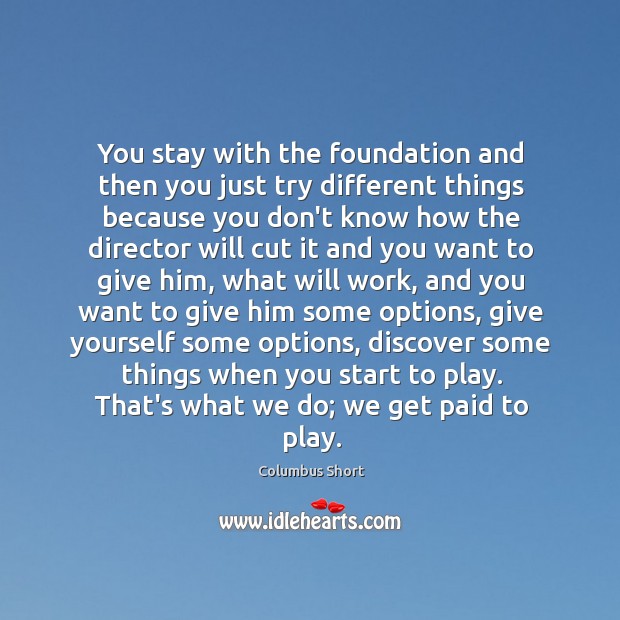 You stay with the foundation and then you just try different things Columbus Short Picture Quote